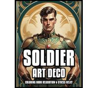 SOLIDER ART DECO COLORING BOOK RELAXATION & STRESS RELIEF: Military Heroes Spiri