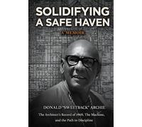 Solidifying a Safe Haven A Memoir: The Architect’s Record of 1969, The Machine, and the Path to Discipline