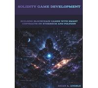 Solidity Game Development: Building Blockchain Games with Smart Contracts on Ethereum and Polygon