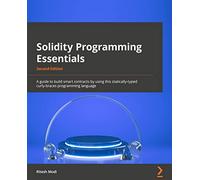 Solidity Programming Essentials - Second Edition: A guide to building smart contracts and tokens using the widely used Solidity language