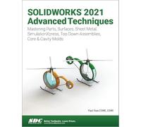 SOLIDWORKS 2021 Advanced Techniques: Mastering Parts, Surfaces, Sheet Metal, SimulationXpress, Top-Down Assemblies, Core & Cavity Molds