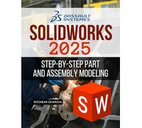 SOLIDWORKS 2025 Step-by-Step Part and Assembly Modeling: Step By Step Guide To Master 3D Modeling Sketching Assemblies Sheet Metal And Surfacing With Clear Techniques And Practical Applications