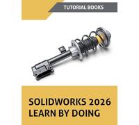 SOLIDWORKS 2026 Learn By Doing (COLORED): A Step-by-Step Tutorial Guide to Part Modeling, Assemblies, Drawings, Sheet Metal, Surfaces, and Simulation