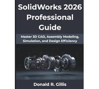 SolidWorks 2026 Professional Guide: Master 3D CAD, Assembly Modeling, Simulation, and Design Efficiency