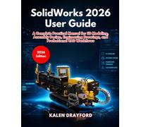 SolidWorks 2026 User Guide: A Complete Practical Manual for 3D Modeling, Assembly Design, Engineering Drawings, and Professional CAD Workflows