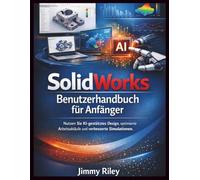 Solidworks Benutzerhandbuch für Anfänger: Nutzen Sie KI-gestütztes Design, optimierte Arbeitsabläufe und verbesserte Simulationen.