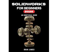 SOLIDWORKS FOR BEGINNERS 2026: An Unofficial User Guide to Part Modeling, Assemblies, Drawings, and GD&T
