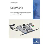 SolidWorks. Guida alla modellazione di parti, assiemi e creazione di diseg...