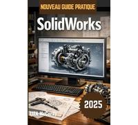 SolidWorks Guide de l'utilisateur 2026: Apprenez la conception technique professionnelle, des bases à l'automatisation experte, grâce à des projets concrets.