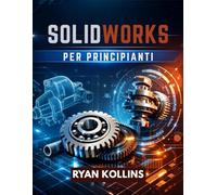 SolidWorks per principianti: Padroneggia la progettazione 3D senza stress ingegneristico