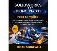 SolidWorks per principianti: reso semplice: Una guida passo passo alla modellazione 3D, ai progetti reali e alle competenze di progettazione.