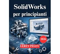 SolidWorks per principianti: Una guida pratica alla modellazione 3D per ingegneri