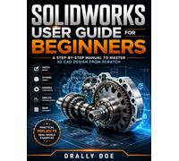 SolidWorks User Guide for Beginners: A Step-by-Step Manual to Master 3D CAD Design from Scratch
