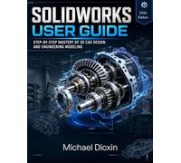 SolidWorks User Guide: Step-by-Step Mastery of 3D CAD Design and Engineering Modeling