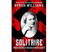 Solitaire: Magda Goebbels: A Banality of Ambition and Evil