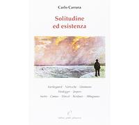 Solitudine ed esistenza. Kierkegaard, Nietzsche, Unamuno, Heidegger, Jaspers, Sartre, Camus, Marcel, Berdjaev, Abbagnano