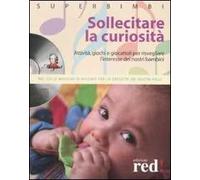 Sollecitare la curiosità. Attività, giochi e giocattoli per risvegliare l'interesse dei nostri bambini. Con CD Audio
