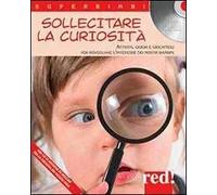 Sollecitare la curiosità. Attività, giochi e giocattoli per risvegliare l'interesse dei nostri bambini. Con CD Audio
