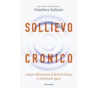 Sollievo cronico. Come affrontare il dolore fisico e ritrovare pace