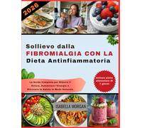 Sollievo dalla Fibromialgia con la Dieta Antinfiammatoria 2026: La Guida Completa per Ridurre il Dolore, Aumentare l’Energia e Ritrovare la Salute in Modo Naturale
