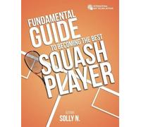 Solly N Fundamental Guide to Becoming the Best Squash Player (Tascabile)