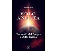 Solo andata. Racconti del tempo e dello spazio