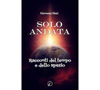 Solo andata. Racconti del tempo e dello spazio