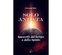 Solo andata. Racconti del tempo e dello spazio - 2021 - Altromond