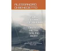 SOLO AROUND THE WORLD ON A 6.5-METRE SAILING BOAT: Non-stop, unassisted, without engine, through the three Great Capes