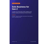 Solo Business for Gen Z: A Beginner's Guide to Starting, Validating, Pricing, Branding, Marketing, and Sustaining a One-Person Business