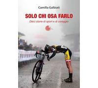 Solo chi osa farlo. Dieci storie di sport e di coraggio