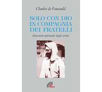 Solo con Dio in compagnia dei fratelli. Itinerario spirituale dagli scritti