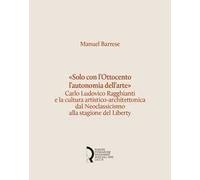 «Solo con l'Ottocento l'autonomia dell'arte». Carlo Ludovico Ragghianti e la cultura artistico-architettonica dal Neoclassicismo alla stagione del Liberty