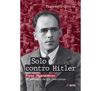 Solo contro Hitler. Franz Jägerstätter. Il primato della coscienza