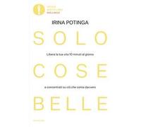Solo cose belle. Libera la tua vita 10 minuti al giorno e concentrati su ciò che conta davvero