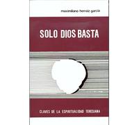 Sólo Dios basta: Claves de la espiritualidad teresiana