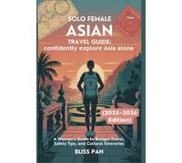 Solo Female Asian Travel Guide: Confidently Explore Asia Alone: A Woman’s Guide to Budget Travel, Safety Tips, and Cultural Itineraries (2025-2026 Edition)