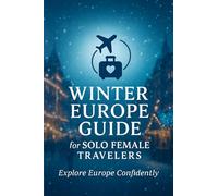 Solo Female Europe Winter Travel Guide: Safe, budget itineraries, packing lists, festive escapes