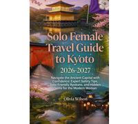 Solo Female Travel Guide to Kyoto 2026-2027: Navigate the Ancient Capital with Confidence: Expert Safety Tips, Solo-Friendly Ryokans, and Hidden Gems for the Modern Woman