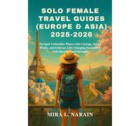 SOLO FEMALE TRAVEL GUIDES (EUROPE & ASIA) 2025-2026: Navigate Unfamiliar Places with Courage, Spend Wisely, and Embrace Life-Changing Encounters with Openness and Strength