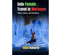 Solo Female Travel in Morocco: Safety, Culture, and Confidence