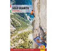 Solo granito. Vol. 1: Valli del Masino. Arrampicate classiche e moderne