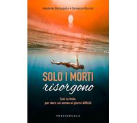 Solo i morti risorgono. Con la fede, per dare luce ai giorni difficili