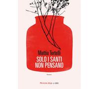 SOLO I SANTI NON PENSANO - Tortelli Mattia - 2024 - Fandango Libri