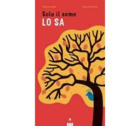 Solo il seme lo sa. Libro pop-up. Ediz. a colori