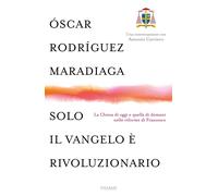 Solo il Vangelo è rivoluzionario. La Chiesa di oggi e quella di domani nelle riforme di Francesco