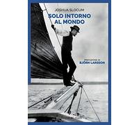 Solo, intorno al mondo. Il primo periplo del globo, senza motore, senza un soldo
