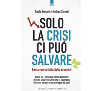 Solo la crisi ci può salvare. Basta con la follia della crescita!