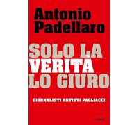 SOLO LA VERITA' LO GIURO - PADELLARO ANTONIO - Piemme