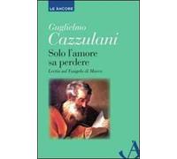 Solo l'amore sa perdere. Lectio sul Vangelo di Marco